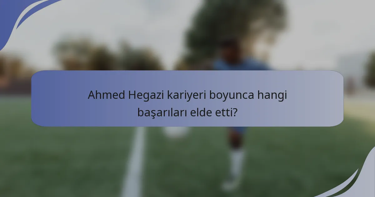 Ahmed Hegazi kariyeri boyunca hangi başarıları elde etti?