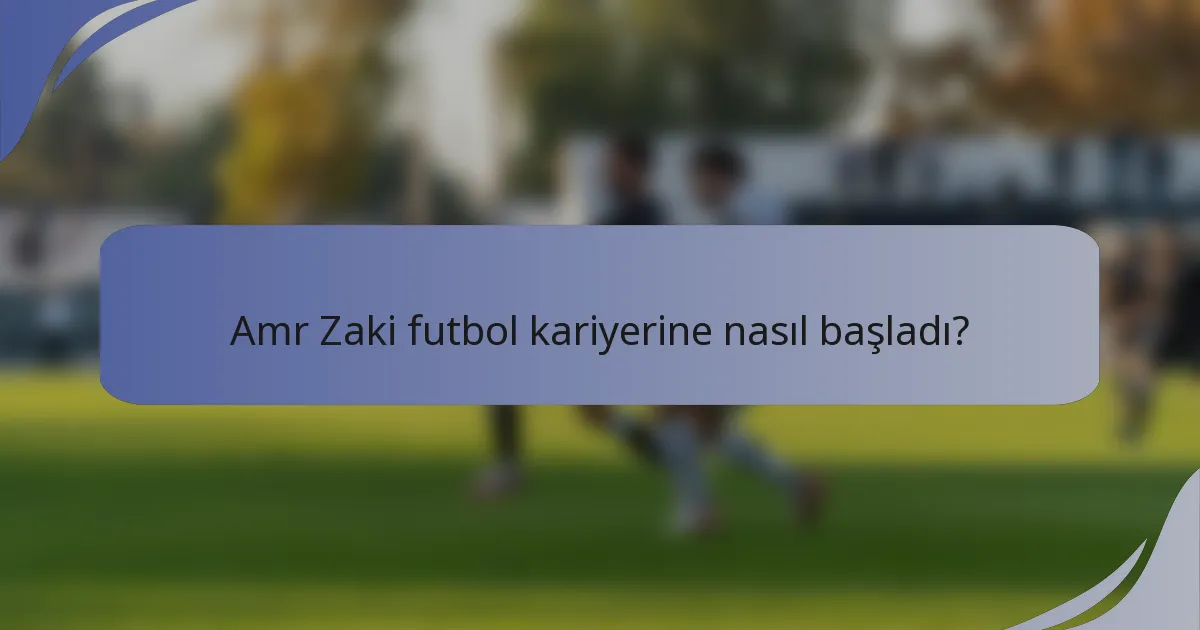 Amr Zaki futbol kariyerine nasıl başladı?