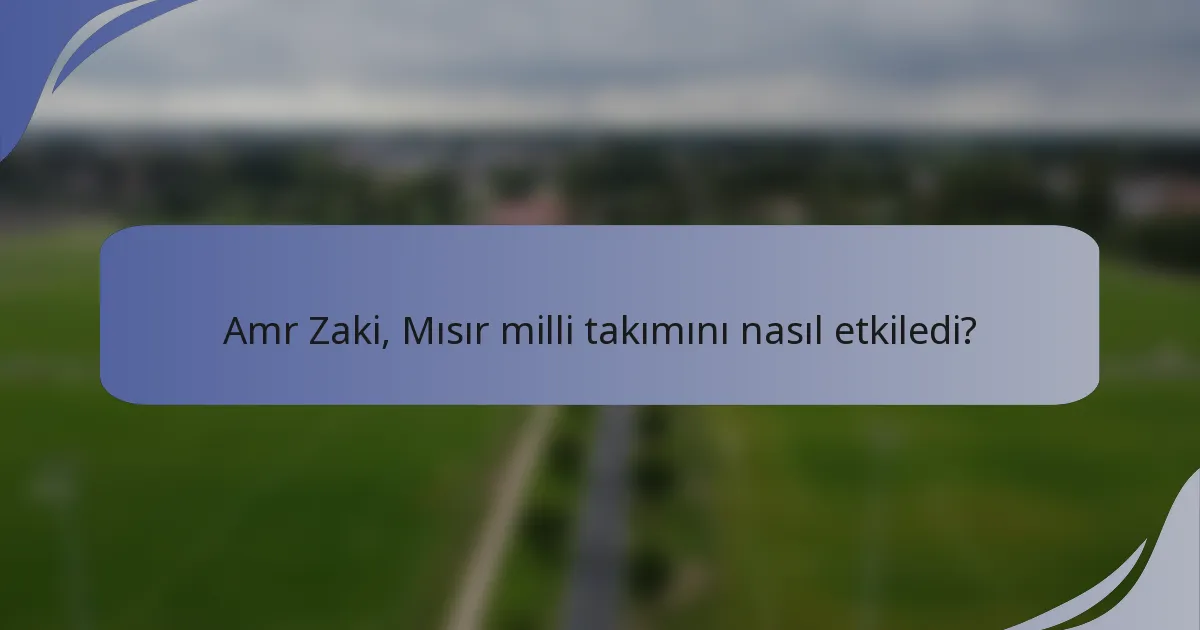 Amr Zaki, Mısır milli takımını nasıl etkiledi?