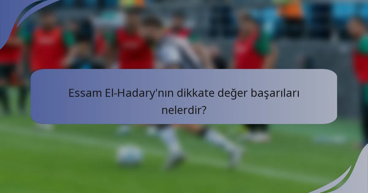 Essam El-Hadary'nın dikkate değer başarıları nelerdir?