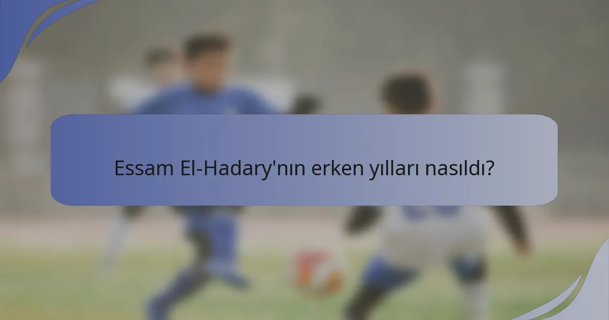 Essam El-Hadary'nın erken yılları nasıldı?