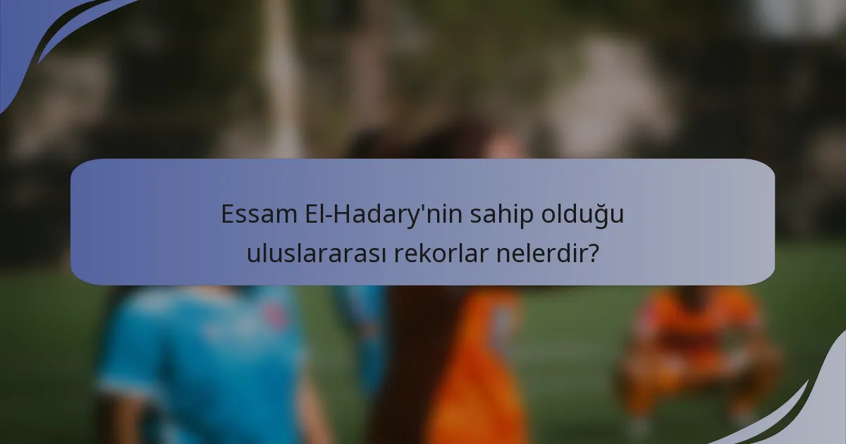 Essam El-Hadary'nin sahip olduğu uluslararası rekorlar nelerdir?