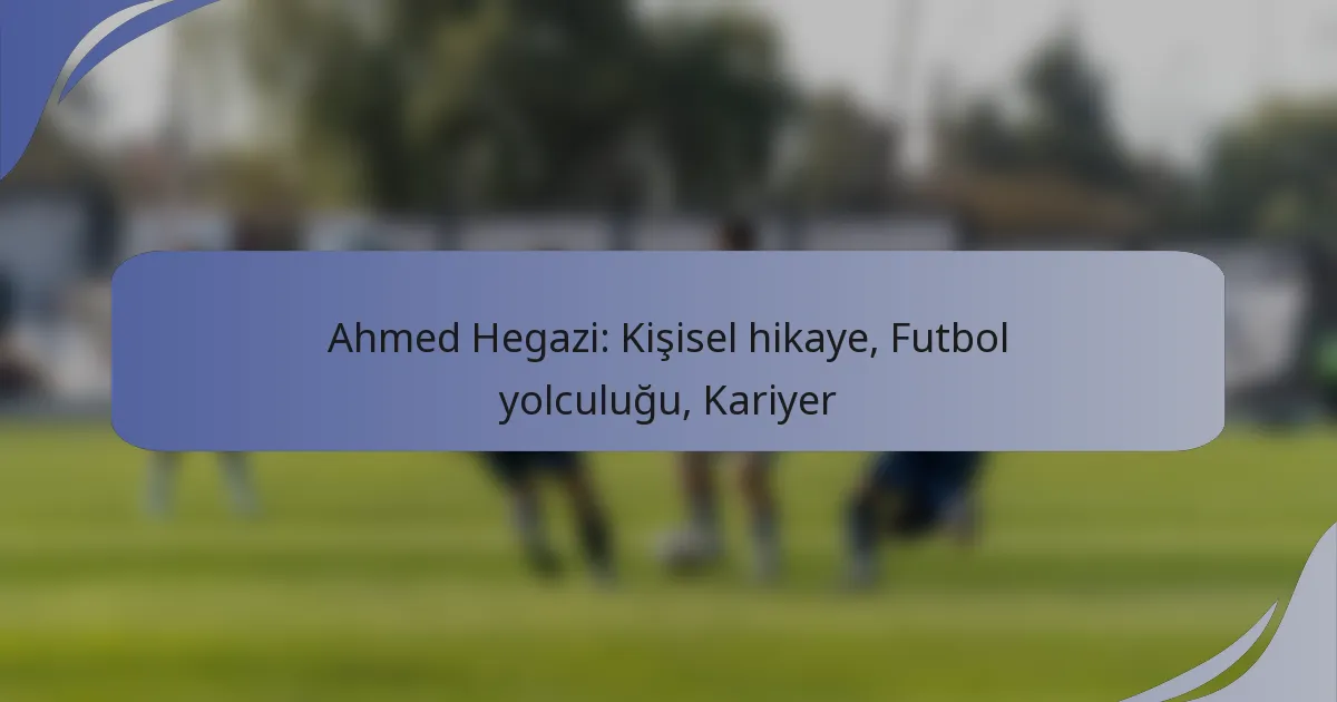 Ahmed Hegazi: Kişisel hikaye, Futbol yolculuğu, Kariyer