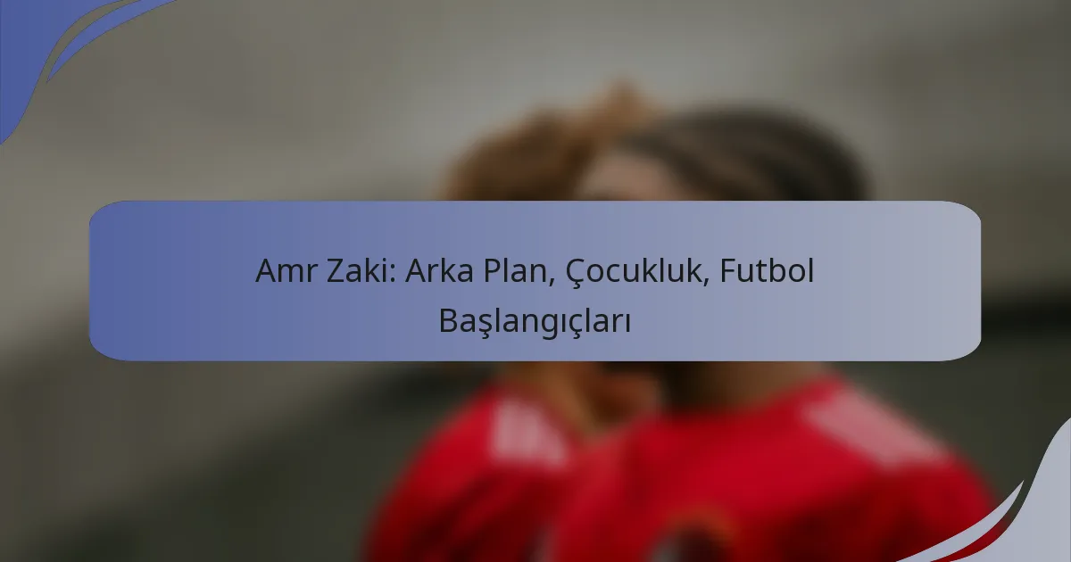 Amr Zaki: Arka Plan, Çocukluk, Futbol Başlangıçları