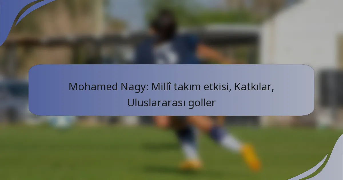 Mohamed Nagy: Millî takım etkisi, Katkılar, Uluslararası goller