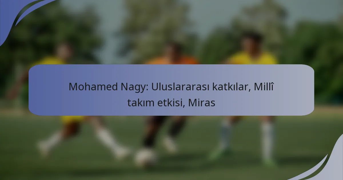 Mohamed Nagy: Uluslararası katkılar, Millî takım etkisi, Miras