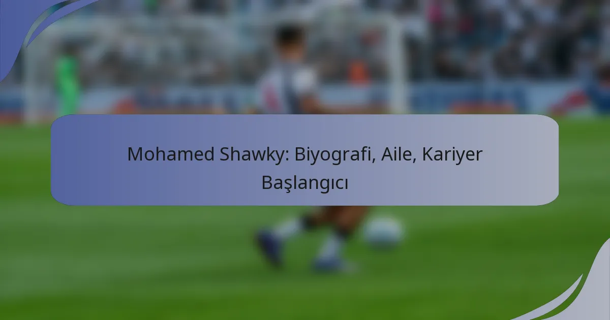 Mohamed Shawky: Biyografi, Aile, Kariyer Başlangıcı