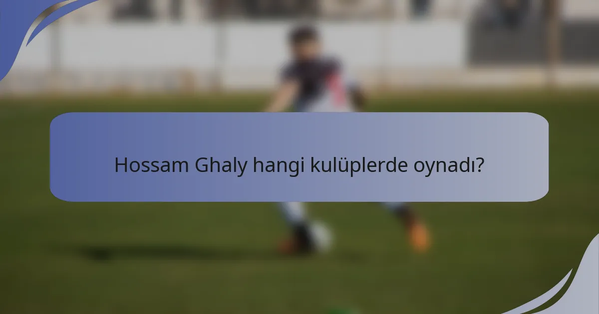 Hossam Ghaly hangi kulüplerde oynadı?