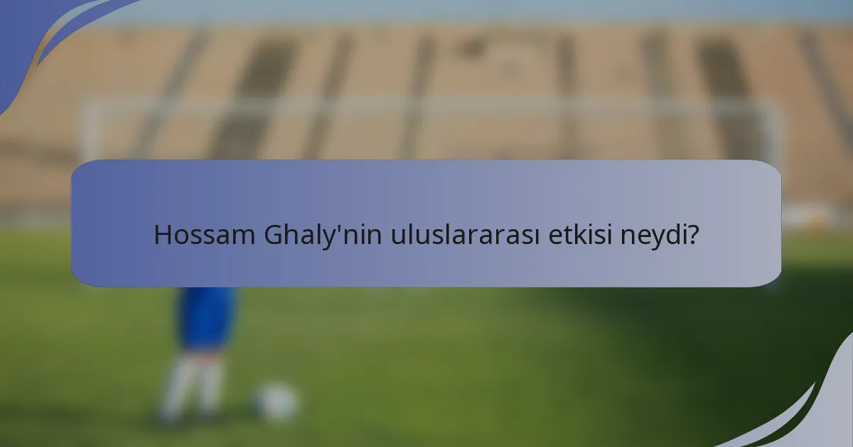 Hossam Ghaly'nin uluslararası etkisi neydi?