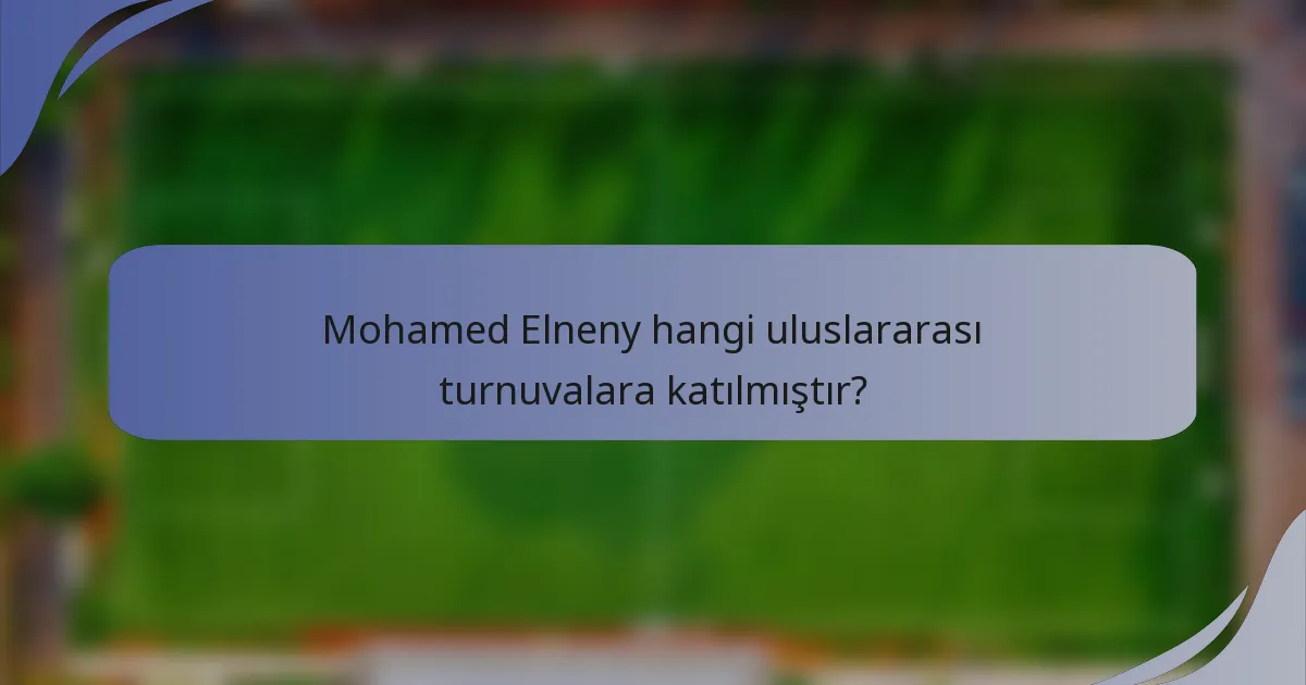 Mohamed Elneny hangi uluslararası turnuvalara katılmıştır?