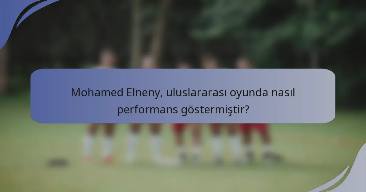 Mohamed Elneny, uluslararası oyunda nasıl performans göstermiştir?