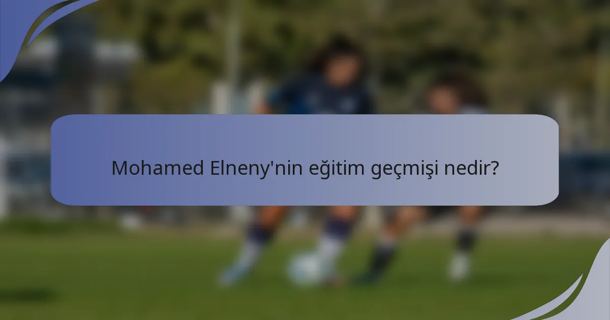 Mohamed Elneny'nin eğitim geçmişi nedir?