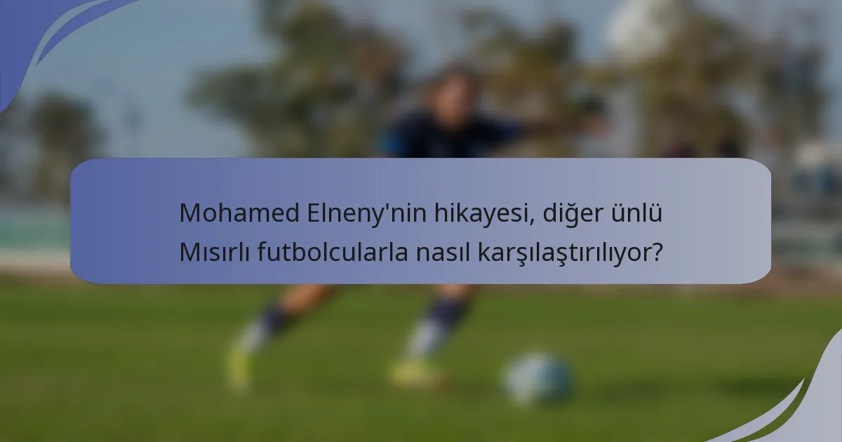 Mohamed Elneny'nin hikayesi, diğer ünlü Mısırlı futbolcularla nasıl karşılaştırılıyor?