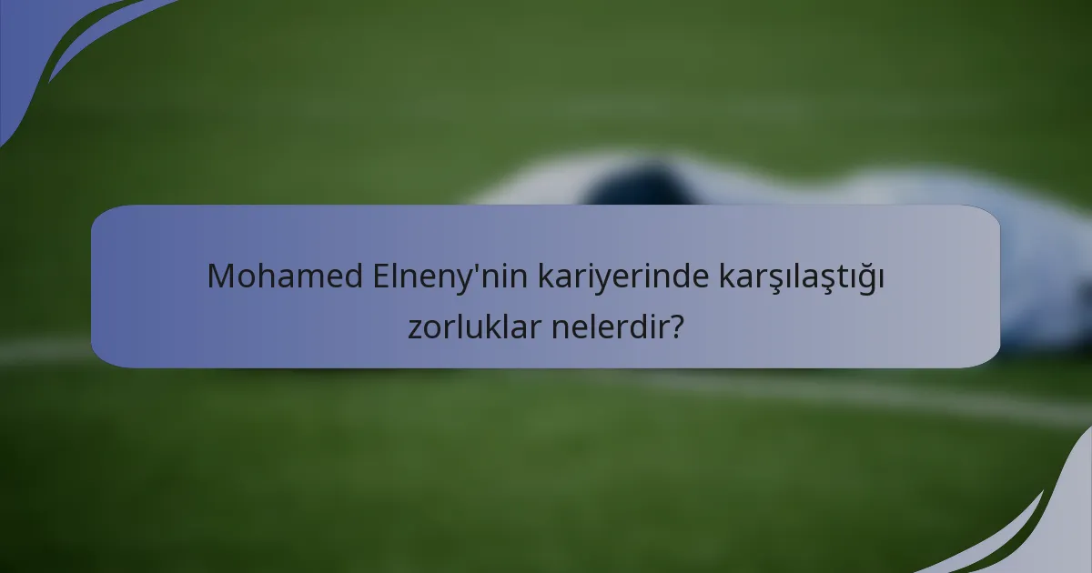 Mohamed Elneny'nin kariyerinde karşılaştığı zorluklar nelerdir?