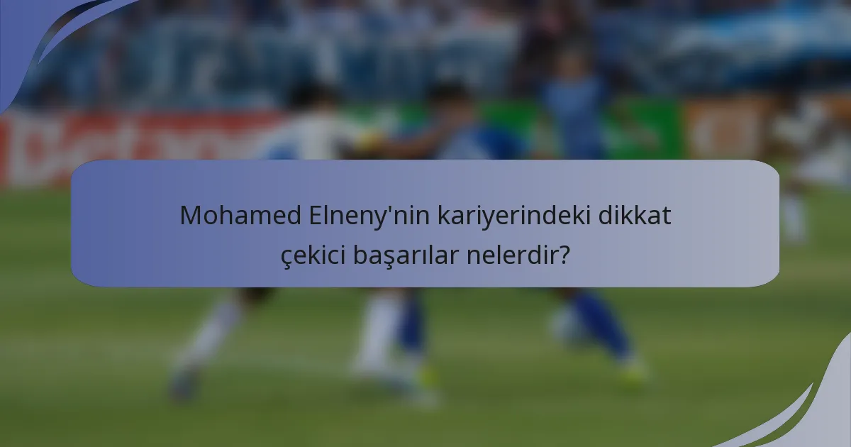 Mohamed Elneny'nin kariyerindeki dikkat çekici başarılar nelerdir?