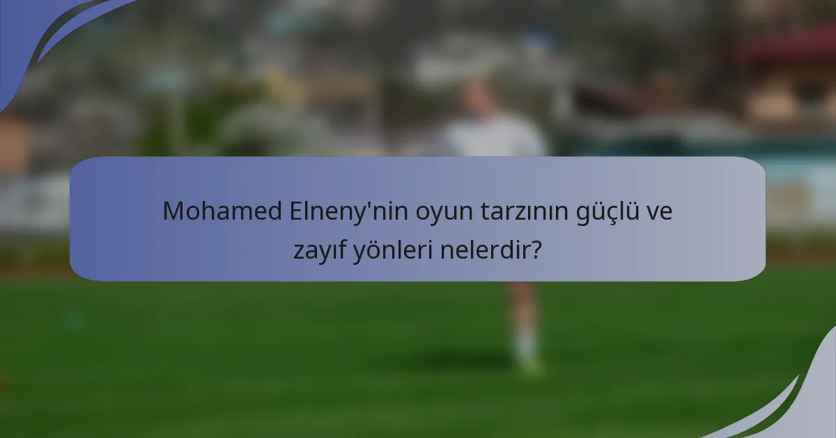 Mohamed Elneny'nin oyun tarzının güçlü ve zayıf yönleri nelerdir?