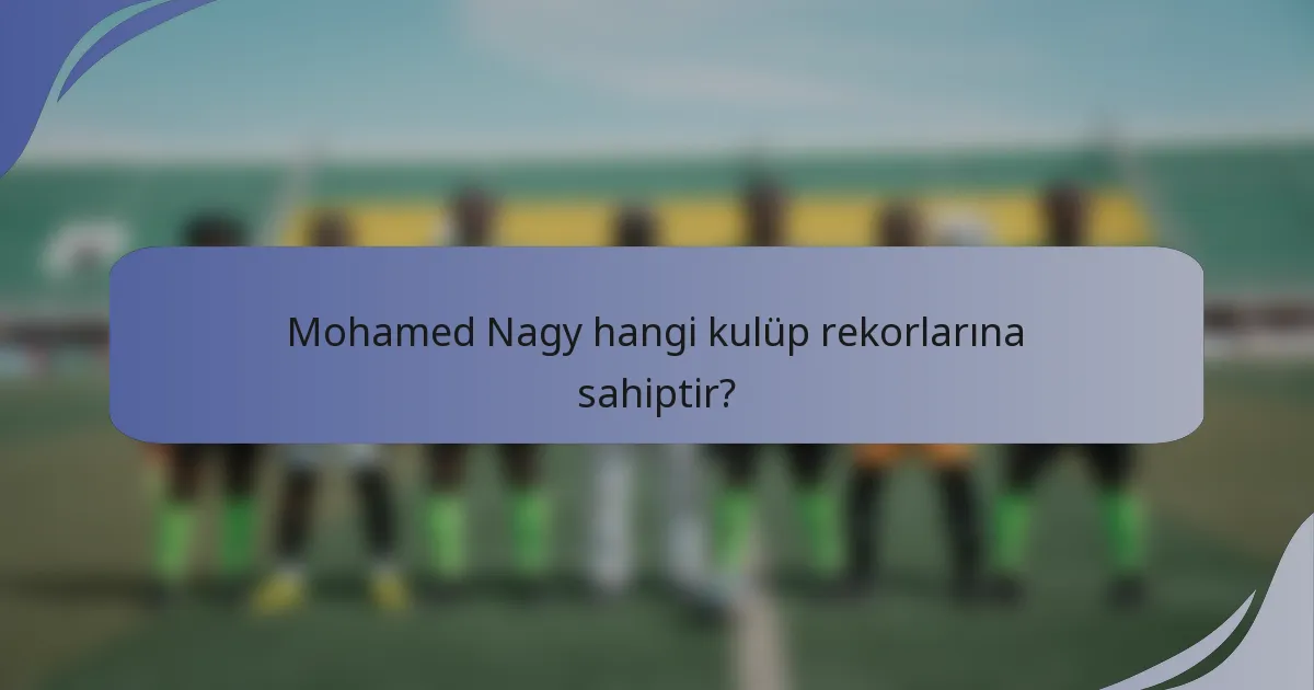 Mohamed Nagy hangi kulüp rekorlarına sahiptir?
