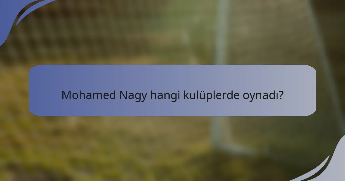 Mohamed Nagy hangi kulüplerde oynadı?