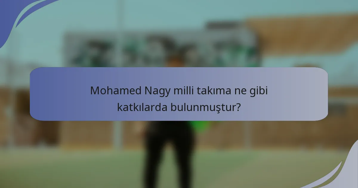 Mohamed Nagy milli takıma ne gibi katkılarda bulunmuştur?
