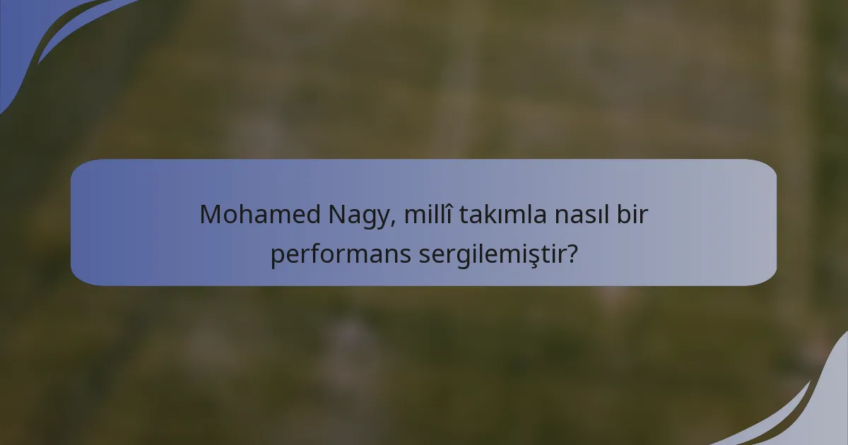 Mohamed Nagy, millî takımla nasıl bir performans sergilemiştir?
