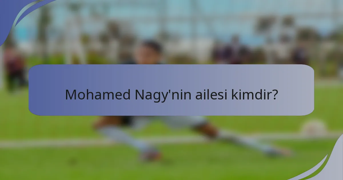 Mohamed Nagy'nin ailesi kimdir?