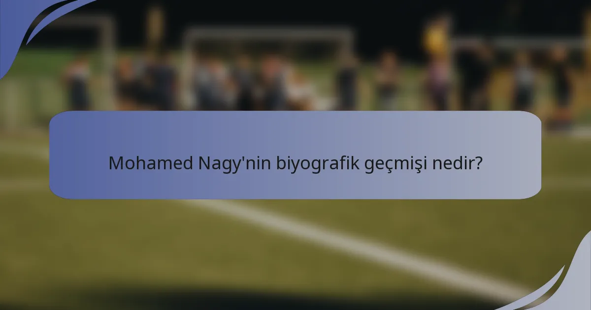 Mohamed Nagy'nin biyografik geçmişi nedir?