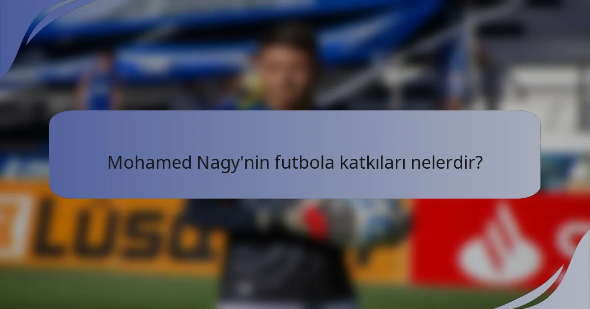 Mohamed Nagy'nin futbola katkıları nelerdir?