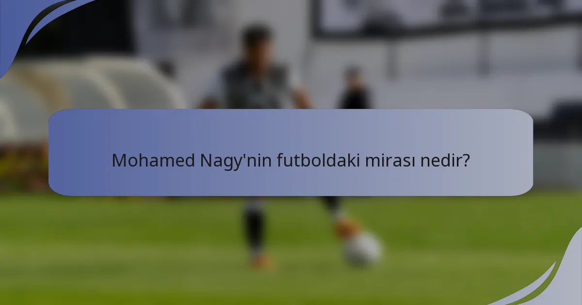 Mohamed Nagy'nin futboldaki mirası nedir?