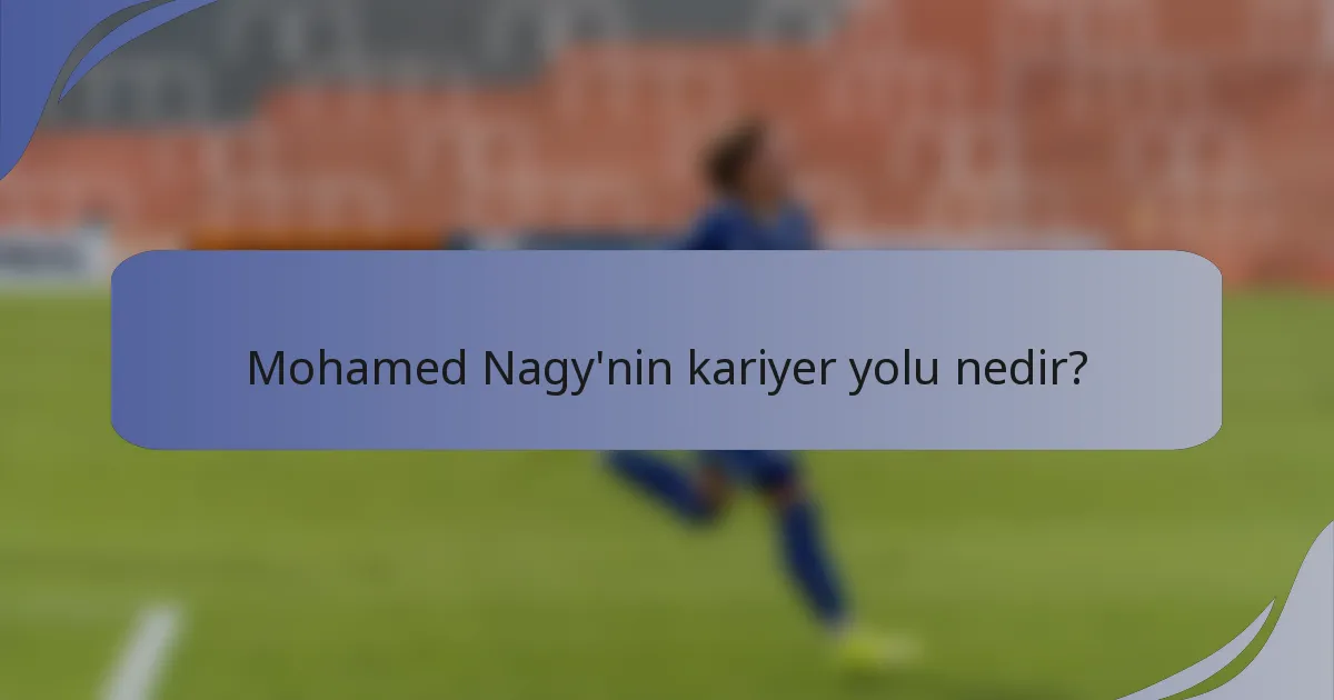 Mohamed Nagy'nin kariyer yolu nedir?