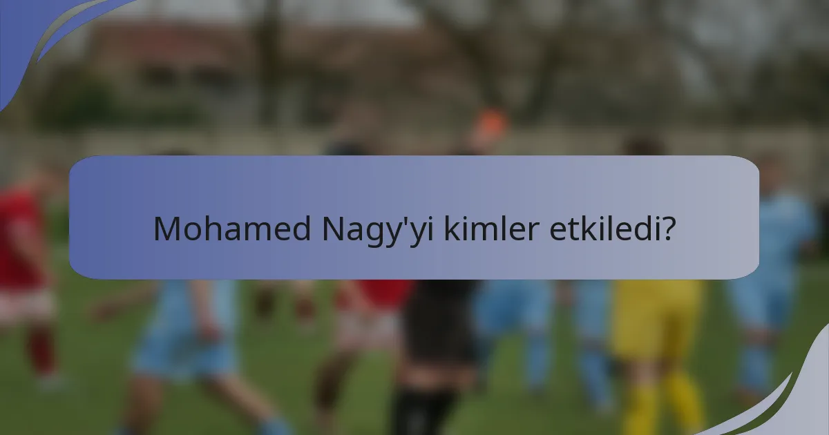 Mohamed Nagy'yi kimler etkiledi?