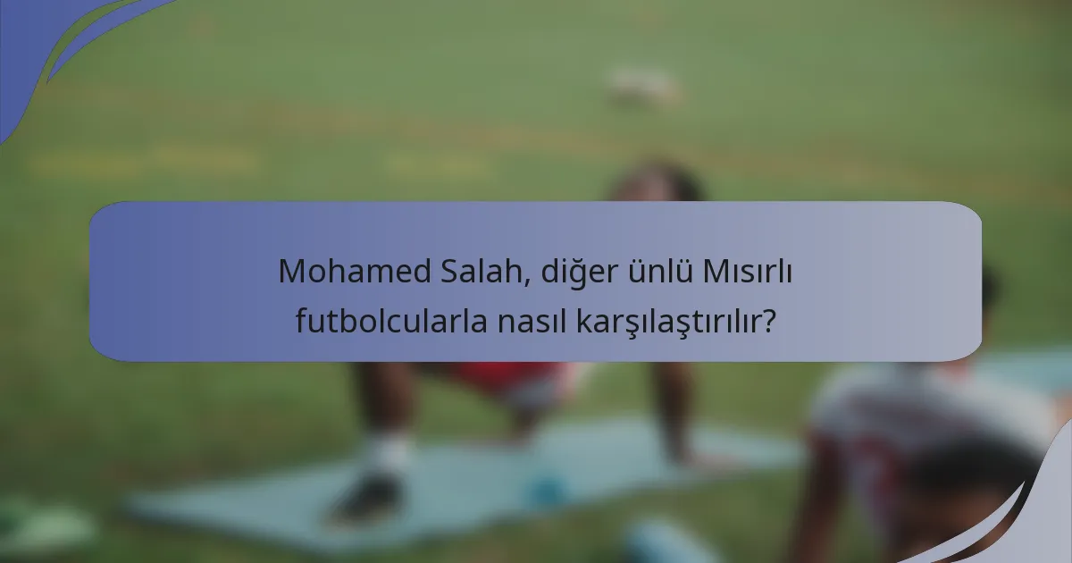 Mohamed Salah, diğer ünlü Mısırlı futbolcularla nasıl karşılaştırılır?