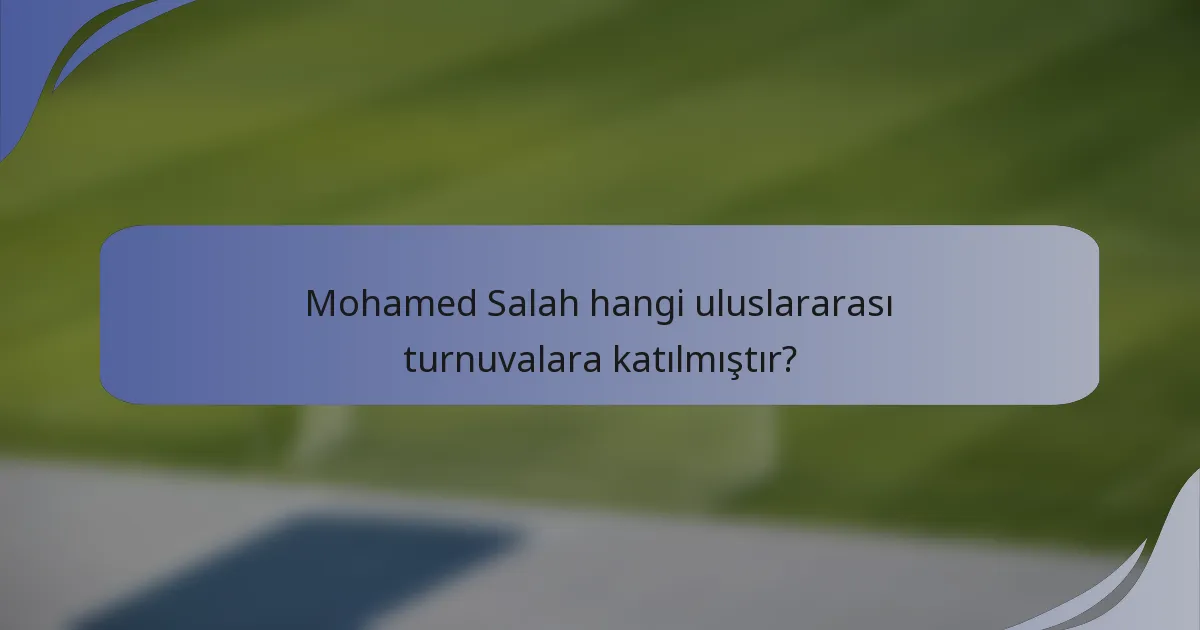 Mohamed Salah hangi uluslararası turnuvalara katılmıştır?