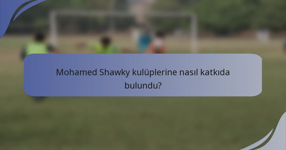 Mohamed Shawky kulüplerine nasıl katkıda bulundu?