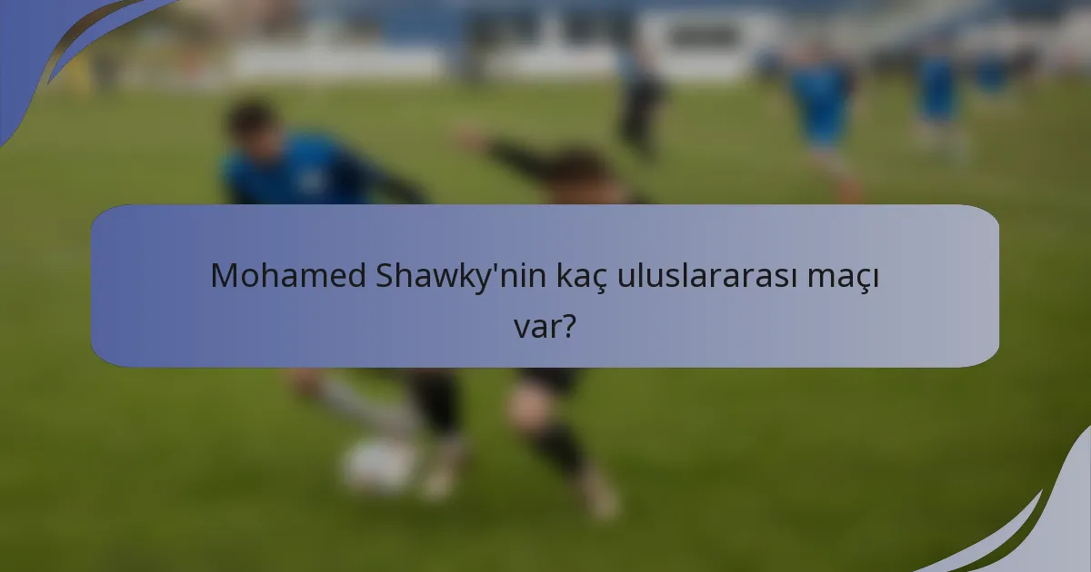 Mohamed Shawky'nin kaç uluslararası maçı var?